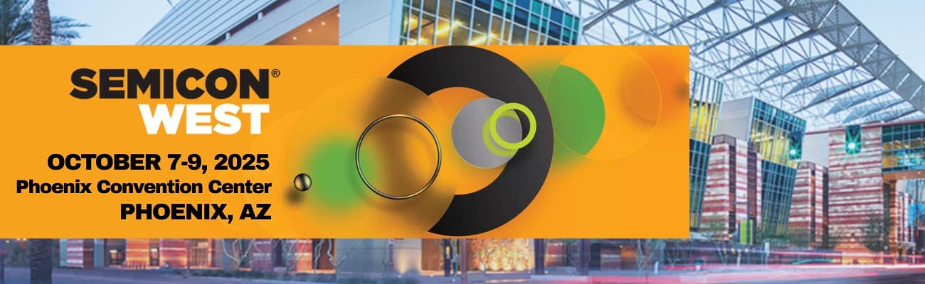 Semicon West 2025 Banner SEMICON West | October 7-9, 2025 | Phoenix Convention Center | Phoenix, AZ